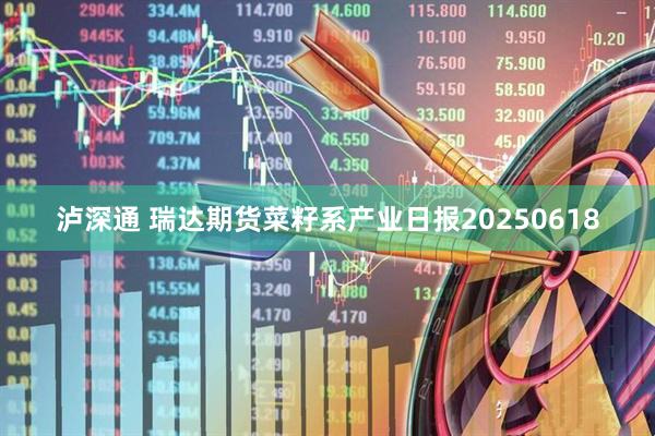 泸深通 瑞达期货菜籽系产业日报20250618